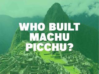 Who Built Machu Picchu?: History of the Ancient Citadel